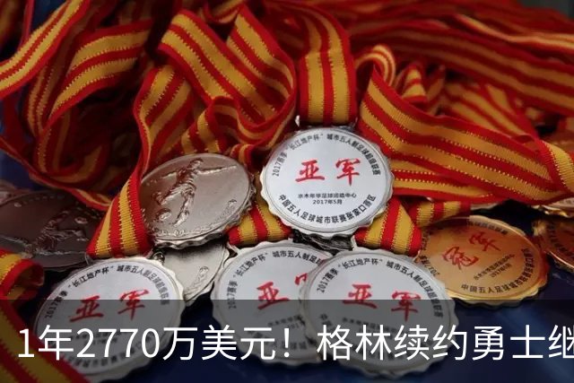 1年2770万美元！格林续约勇士继续搭档库里：合同不含交易否决权